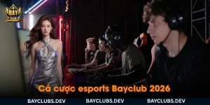 ca cuoc esports bayclub 2026