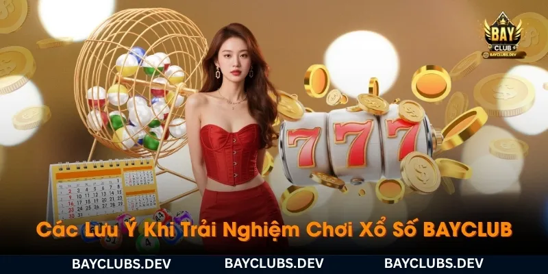 cac-luu-y-khi-trai-nghiem-choi-xo-so-bayclub