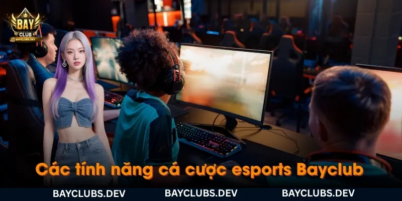 cac-tinh-nang-ho-tro-trong-sanh-ca-cuoc-esports-bayclub