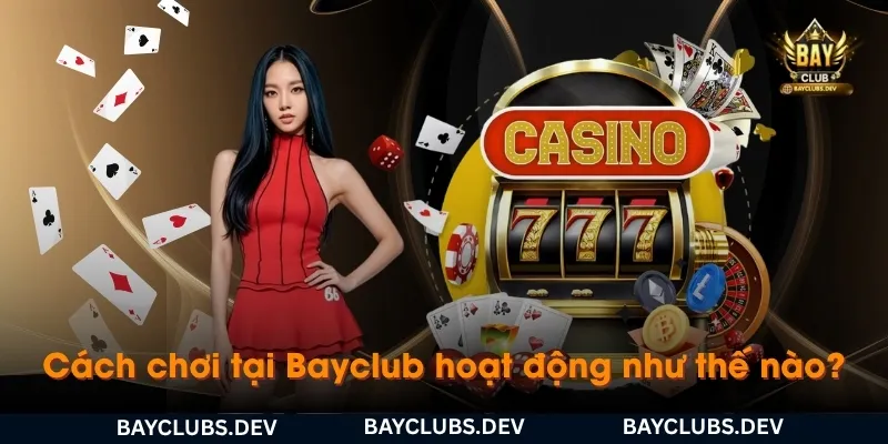 cach-choi-tai-bayclub-hoat-dong-nhu-the-nao