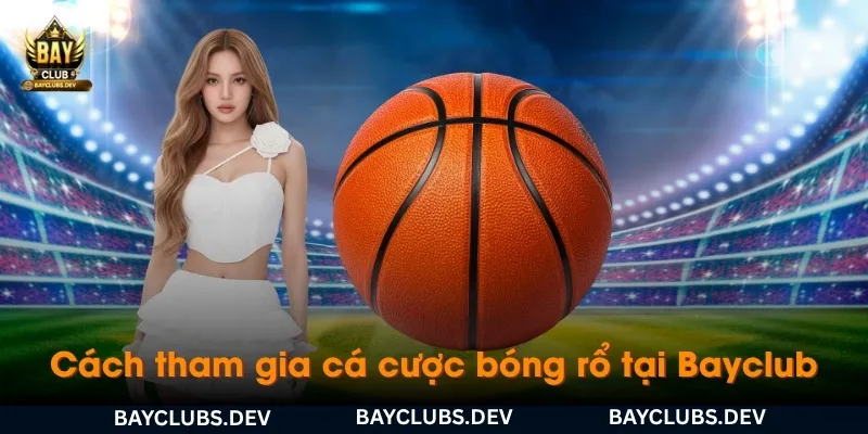 cach-tham-gia-ca-cuoc-bong-ro-tai-bayclub