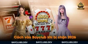 cach vao bayclub khi bi chan 2026