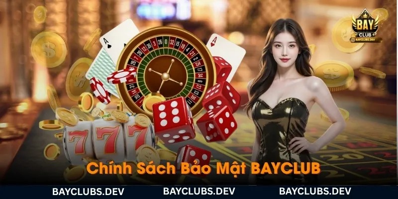 Chính Sách Bảo Mật 1 chinh-sach-bao-mat-bayclub-cam-ket-mang-den-moi-truong-giai-tri-an-toan