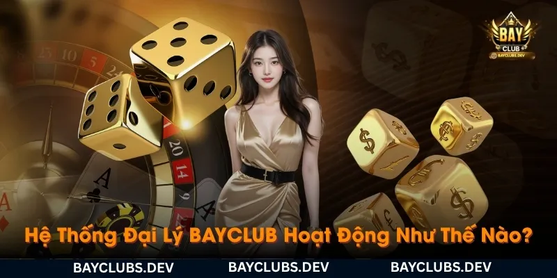 Đại Lý Nhà Cung Cấp Game 3 he-thong-dai-ly-bayclub-hoat-dong-nhu-the-nao