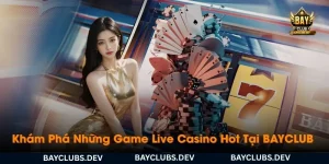 kham-pha-nhung-game-live-casino-hot-nhat-tai-bayclub
