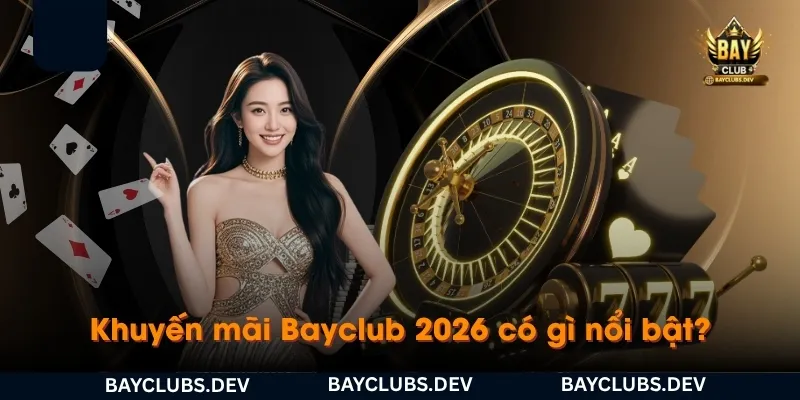 khuyen-mai-bayclub-2026-co-gi-noi-bat
