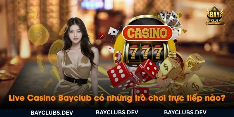 live-casino-bayclub-co-nhung-tro-choi-truc-tiep-nao
