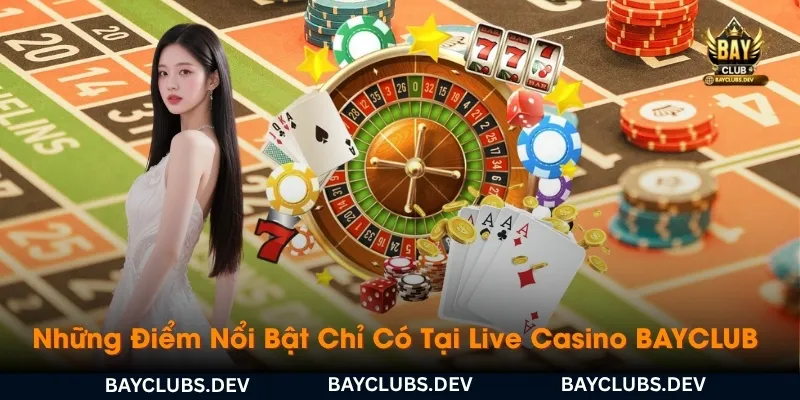 nhung-diem-noi-bat-chi-co-tai-live-casino-bayclub