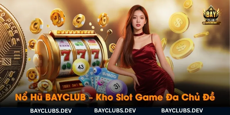 no-hu-bayclub-kho-slot-game-da-chu-de-choi-mai-khong-chan