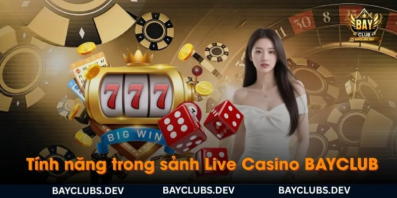 tinh-nang-trong-sanh-live-casino-bayclub