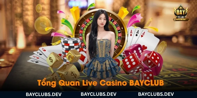 tong-quan-live-casino-bayclub-chan-thuc-va-dang-cap