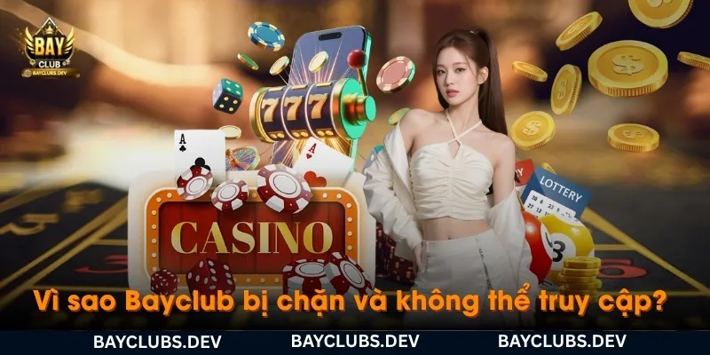 Cách vào Bayclub khi bị chặn 2026 – Link Bayclub mới nhất, truy cập nhanh 2 vi-sao-bayclub-bi-chan-va-khong-the-truy-cap